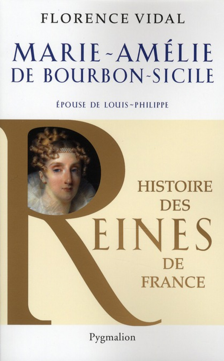 HISTOIRE DES REINES DE FRANCE - MARIE-AMELIE DE BOURBON-SICILE - EPOUSE DE LOUIS-PHILIPPE - VIDAL (1931-....) F. - PYGMALION