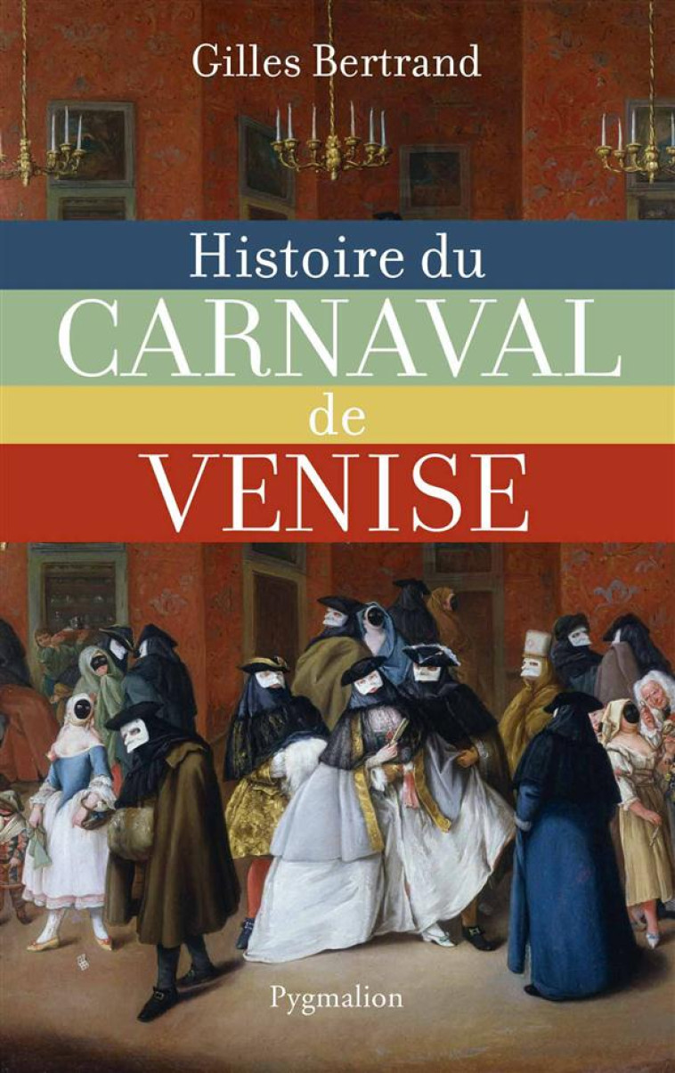 HISTOIRE DU CARNAVAL DE VENISE - BERTRAND GILLES - Pygmalion