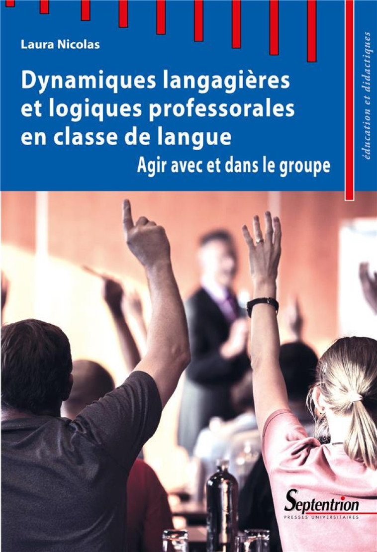 DYNAMIQUES LANGAGIERES ET LOGIQUES PROFESSORALES EN CLASSE DE LANGUE - AGIR AVEC ET DANS LE GROUPE - NICOLAS LAURA - PU SEPTENTRION