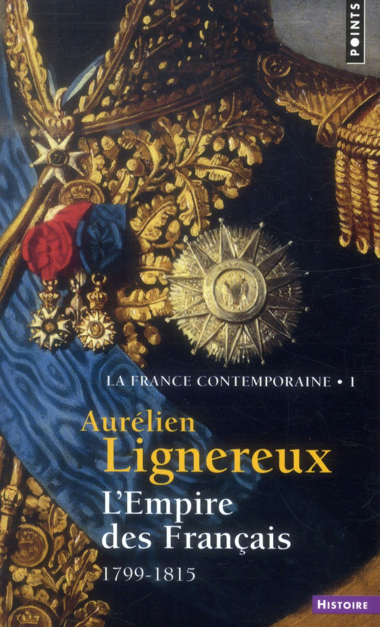 L-EMPIRE DES FRANCAIS (LA FRANCE CONTEMPORAINE, T I) - (1799-1815) - LIGNEREUX AURELIEN - Points