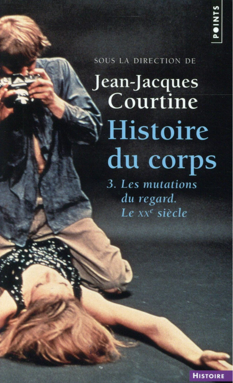 HISTOIRE DU CORPS, TOME 3 - LES MUTATIONS DU REGARD. LE XXE SIECLE - COURTINE J-J. - Points