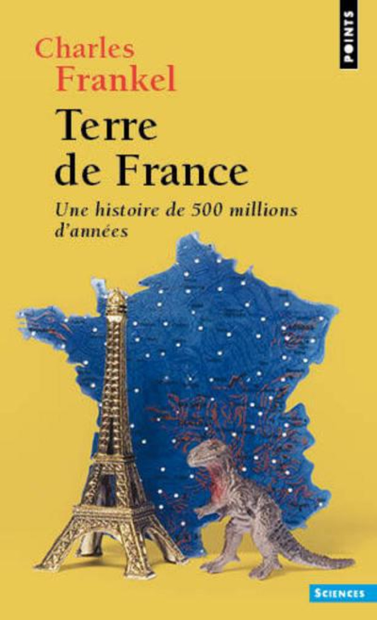 TERRE DE FRANCE - UNE HISTOIRE DE 500 MILLIONS D-ANNEES - FRANKEL CHARLES - Points