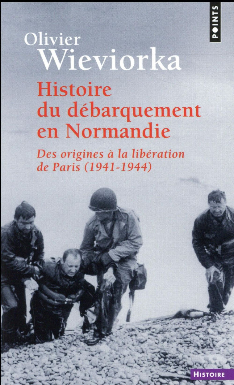 HISTOIRE DU DEBARQUEMENT EN NORMANDIE - DES ORIGINES A LA LIBERATION DE PARIS (1941-1944) - WIEVIORKA OLIVIER - Points