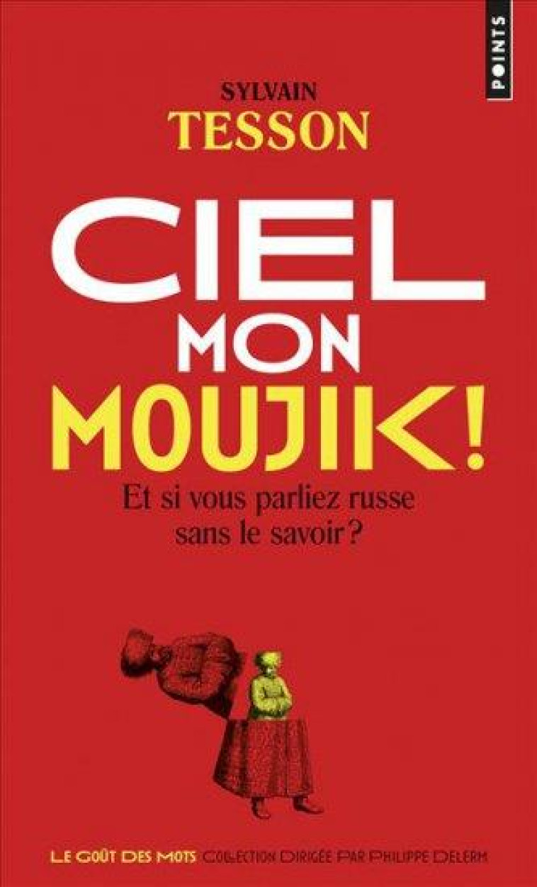 CIEL MON MOUJIK! - ET SI VOUS PARLIEZ RUSSE SANS LE SAVOIR? - TESSON SYLVAIN - POINTS