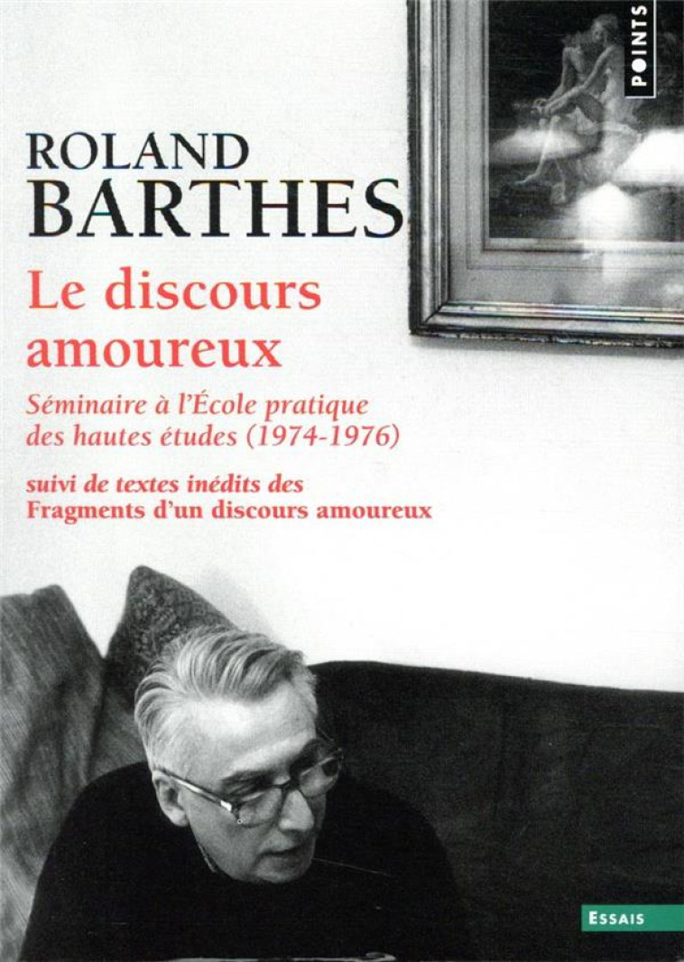 LE DISCOURS AMOUREUX - SEMINAIRE A L-ECOLE PRATIQUE DES HAUTES ETUDES (1974-1976),SUIVI DE TEXTES IN - BARTHES ROLAND - POINTS