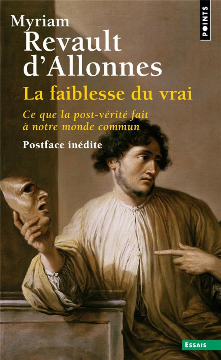 LA FAIBLESSE DU VRAI - CE QUE LA POST-VERITE FAIT A NOTRE MONDE COMMUN - REVAULT D-ALLONNES M - POINTS