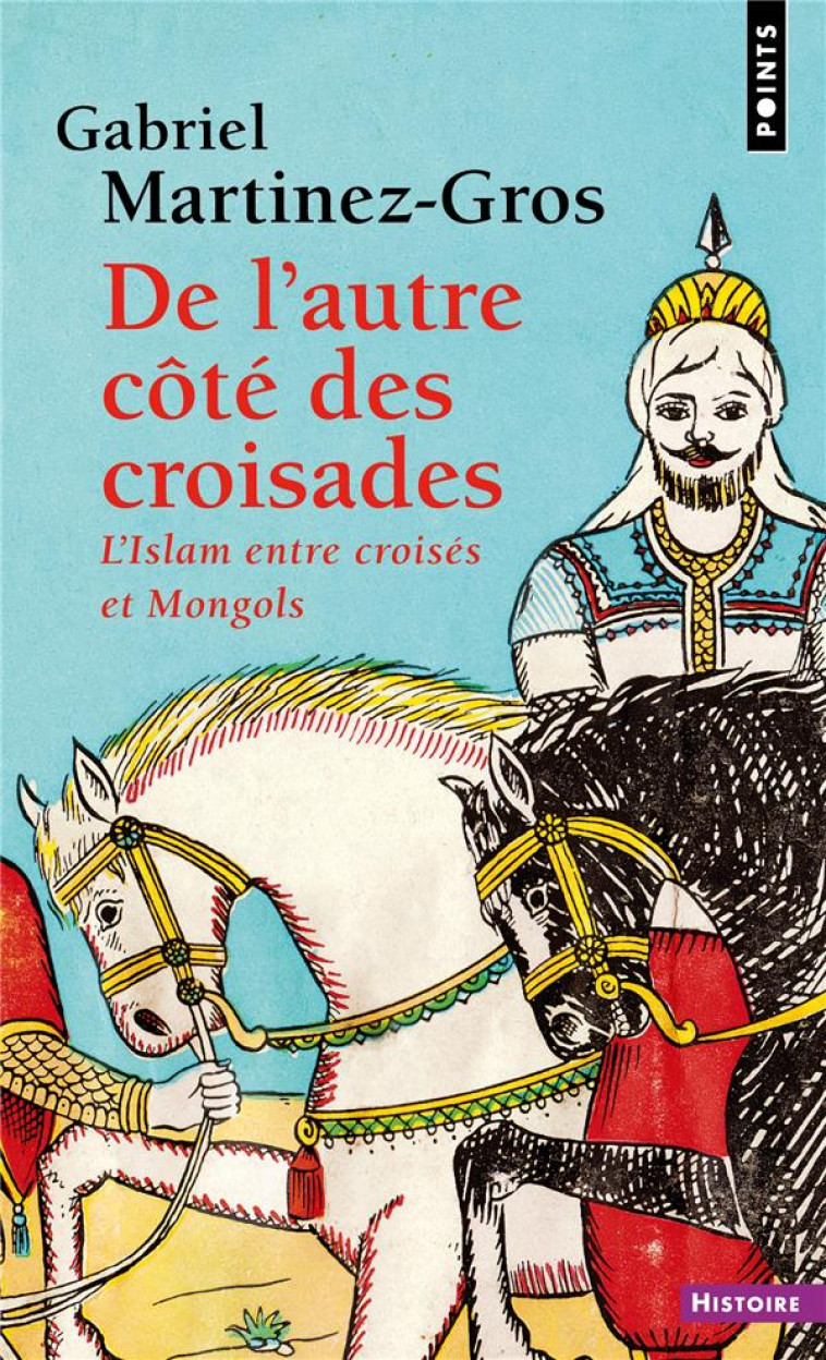 DE L AUTRE COTE DES CROISADES - LISLAM ENTRE CROISES ET MONGOLS - MARTINEZ-GROS G. - POINTS