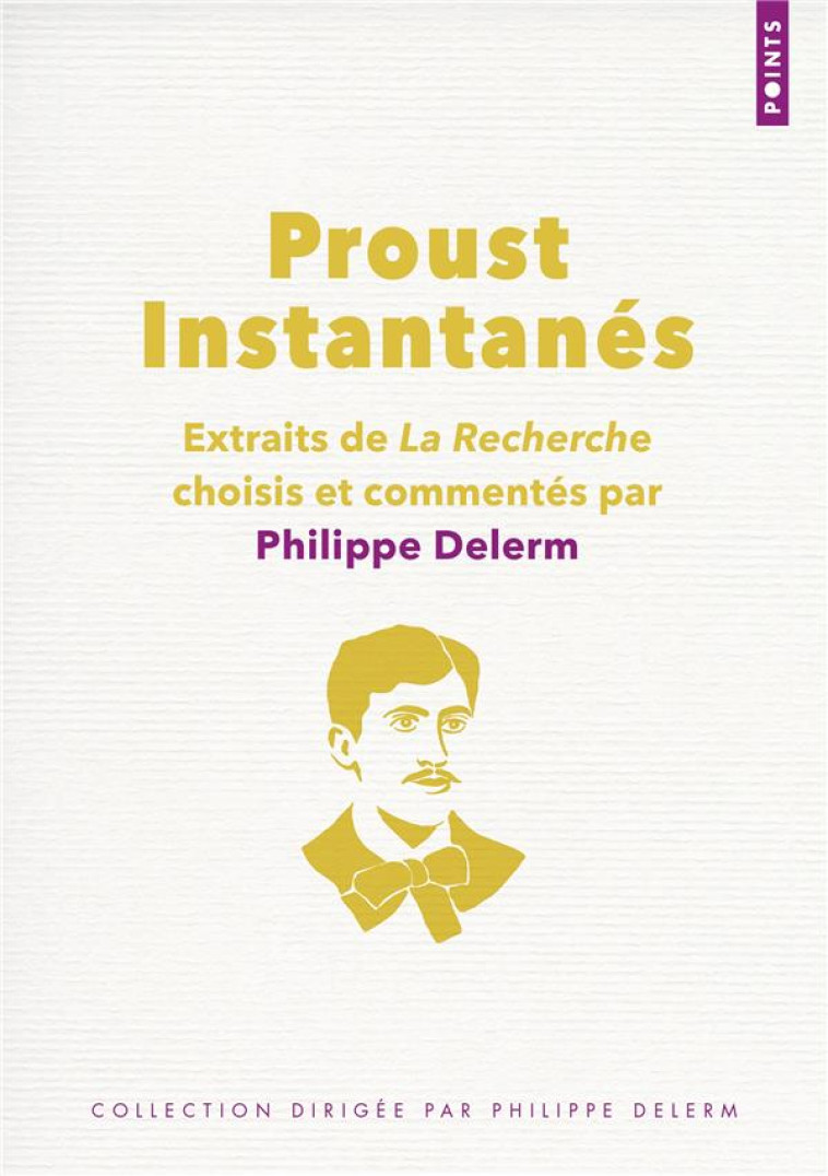 PROUST INSTANTANES - EXTRAITS DE LA RECHERCHE CHOISIS ET COMMENTES PAR PHILIPPE DELERM - PROUST MARCEL - POINTS