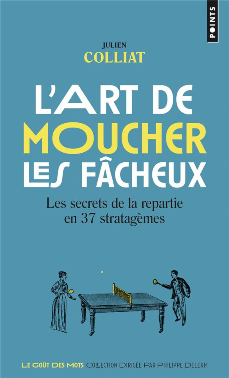 L-ART DE MOUCHER LES FACHEUX - LES SECRETS DE LA REPARTIE EN 37 STRATAGEMES - COLLIAT JULIEN - POINTS