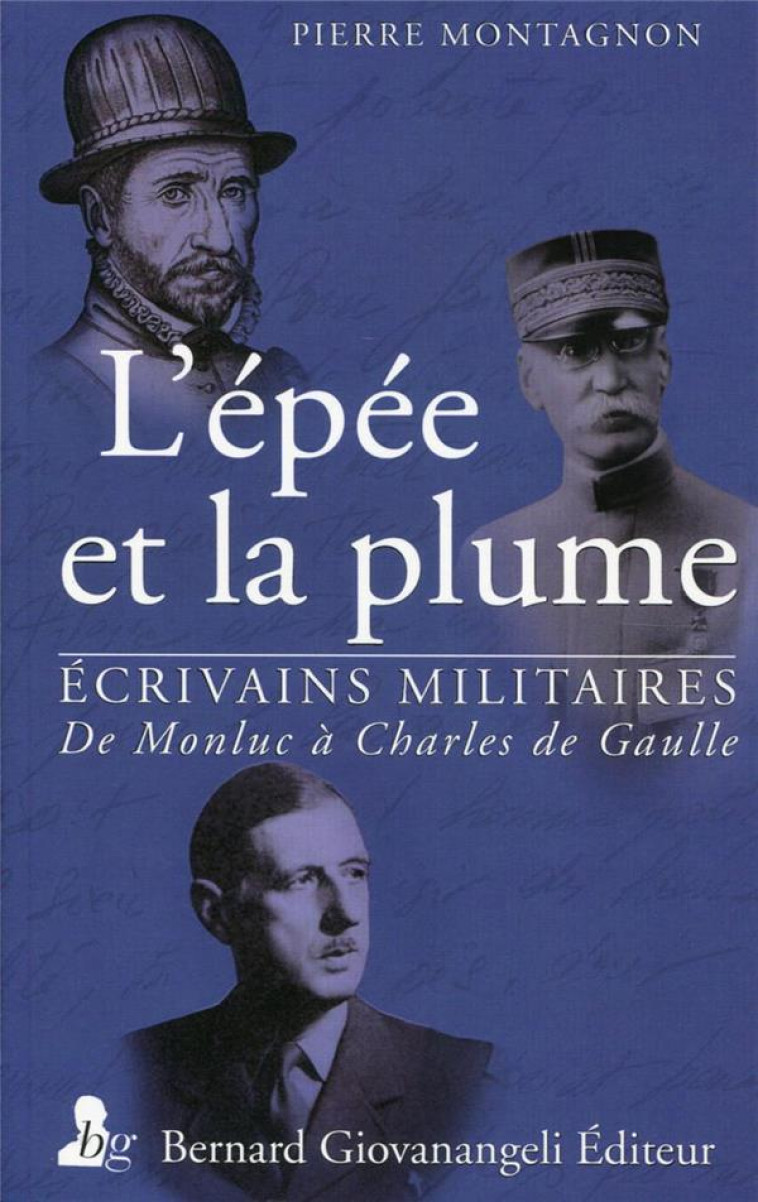 L-EPEE ET LA PLUME - ECRIVAINS MILITAIRES - DE MONTLUC A CHARLES DE GAULLE - MONTAGNON PIERRE - B. Giovanangeli