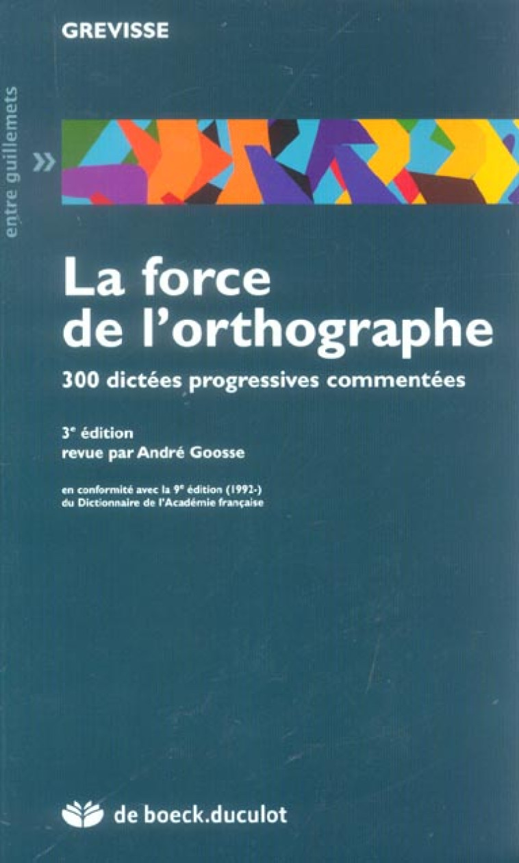 LA FORCE DE L-ORTHOGRAPHE - 300 DICTEES PROFRESSIVES COMMENTEES - GREVISSE MAURICE - DE BOECK