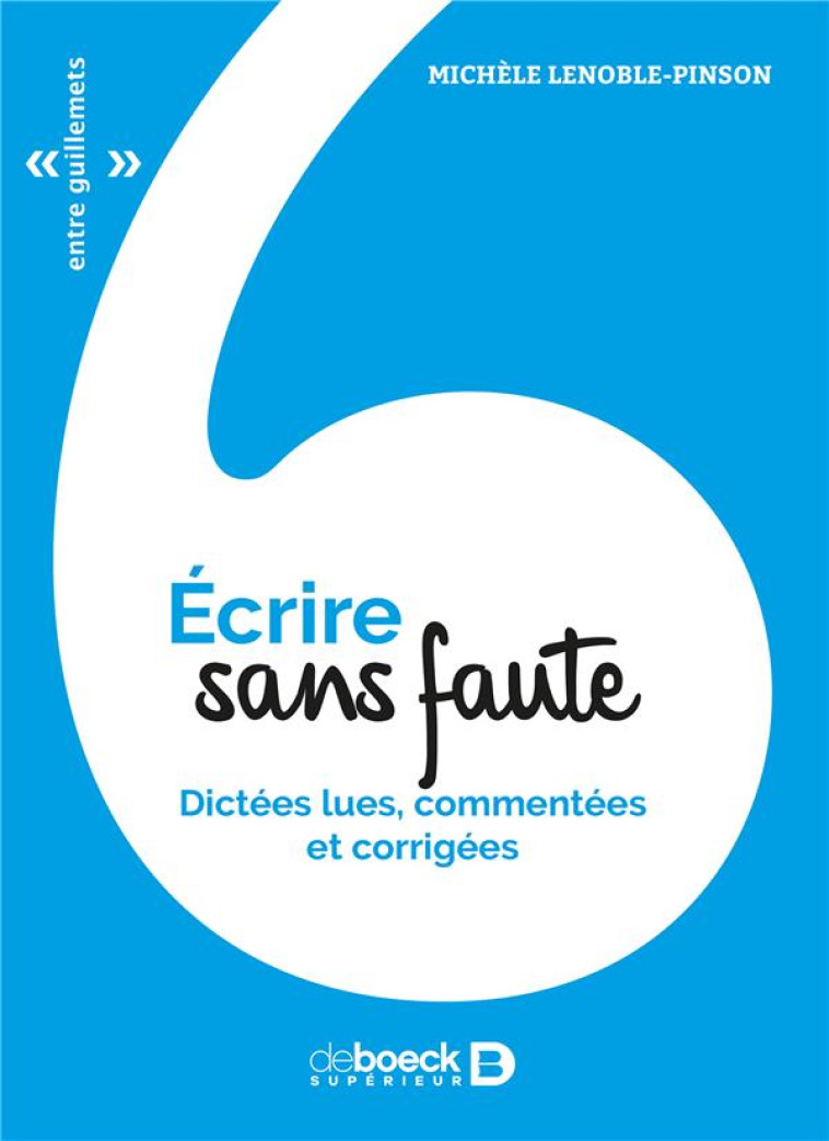 ECRIRE SANS FAUTE - DICTEES LUES, COMMENTEES ET CORRIGEES - LENOBLE-PINSON M. - De Boeck supérieur