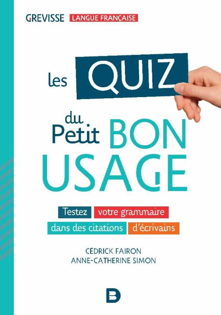 LES QUIZ DU PETIT BON USAGE - TESTEZ VOTRE GRAMMAIRE DANS DES CITATIONS D-ECRIVAINS - SIMON/FAIRON - DE BOECK SUP