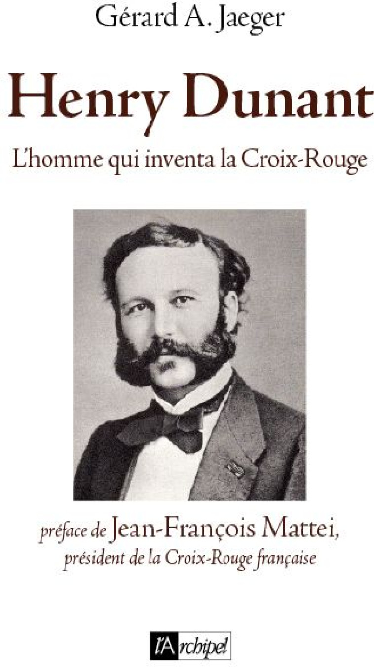 HENRY DUNANT, L HOMME QUI INVENTA LE DROIT HUMANITAIRE - JAEGER GERARD A. - ARCHIPEL