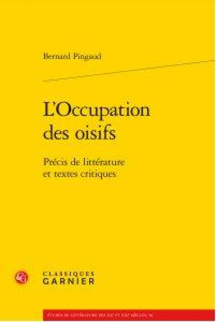 L-OCCUPATION DES OISIFS - PRECIS DE LITTERATURE ET TEXTES CRITIQUES - PINGAUD BERNARD - Classiques Garnier