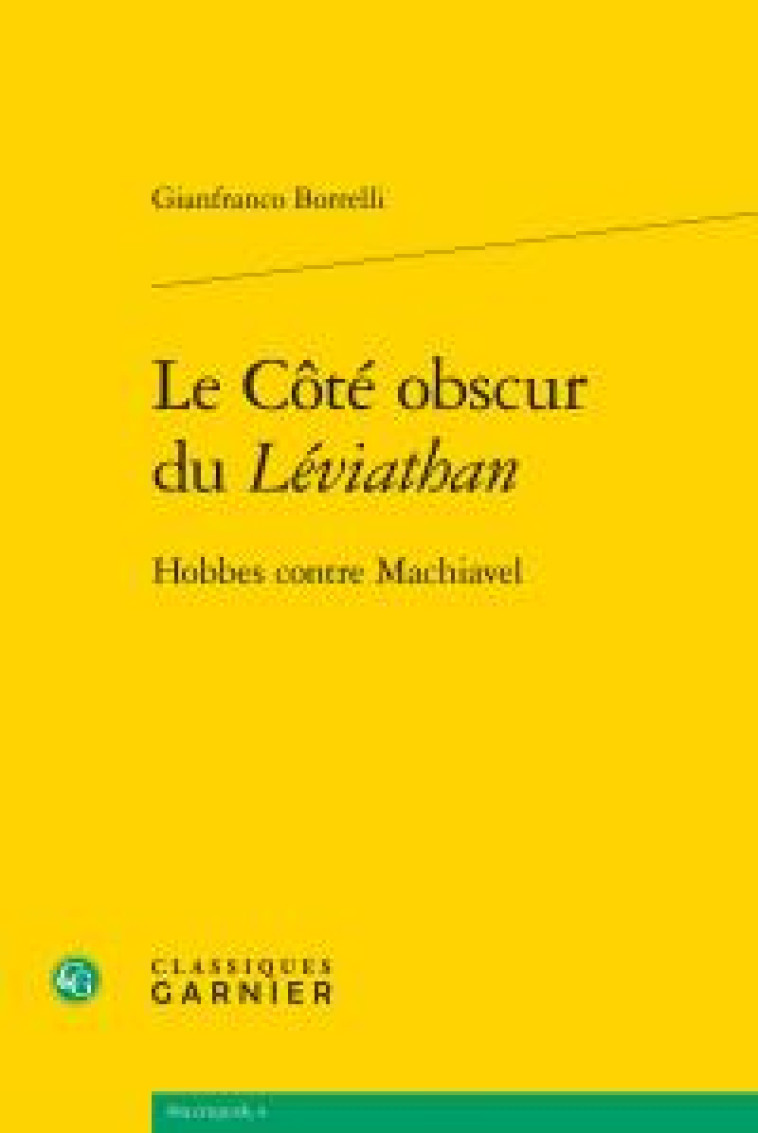 LE COTE OBSCUR DU LEVIATHAN - HOBBES CONTRE MACHIAVEL - BORRELLI GIANFRANCO - Classiques Garnier