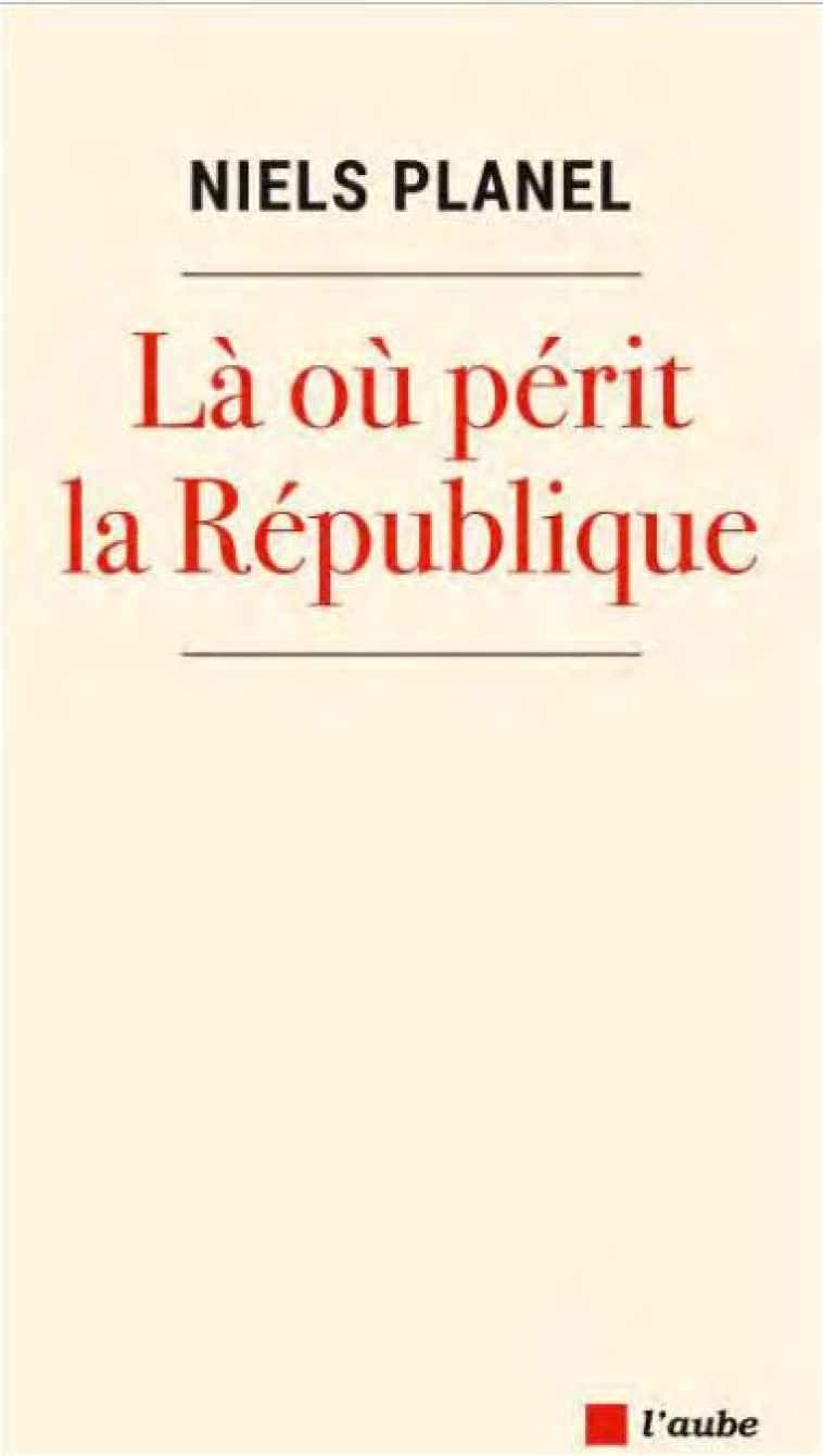 LA OU PERIT LA REPUBLIQUE - PLANEL NIELS - AUBE NOUVELLE