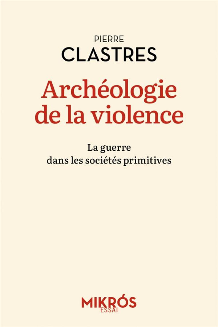 ARCHEOLOGIE DE LA VIOLENCE - LA GUERRE DANS LES SOCIETES PRI - CLASTRES PIERRE - AUBE NOUVELLE