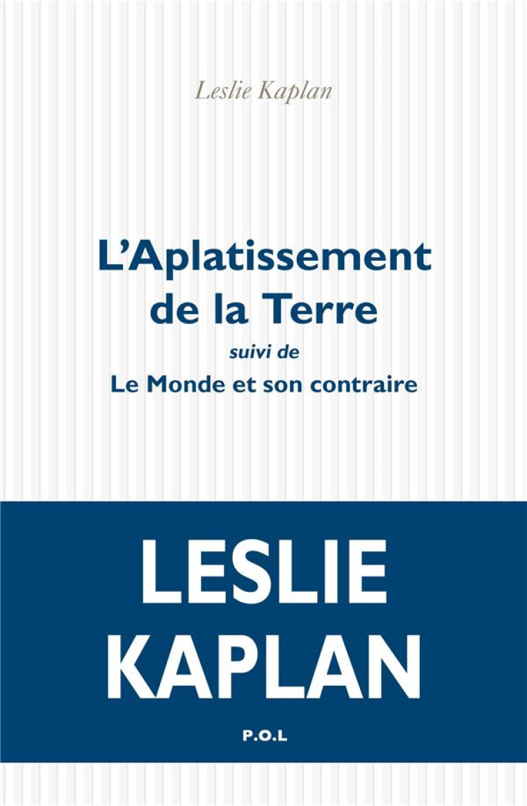 L-APLATISSEMENT DE LA TERRE SUIVI DE LE MONDE ET SON CONTRAIRE - KAPLAN LESLIE - POL