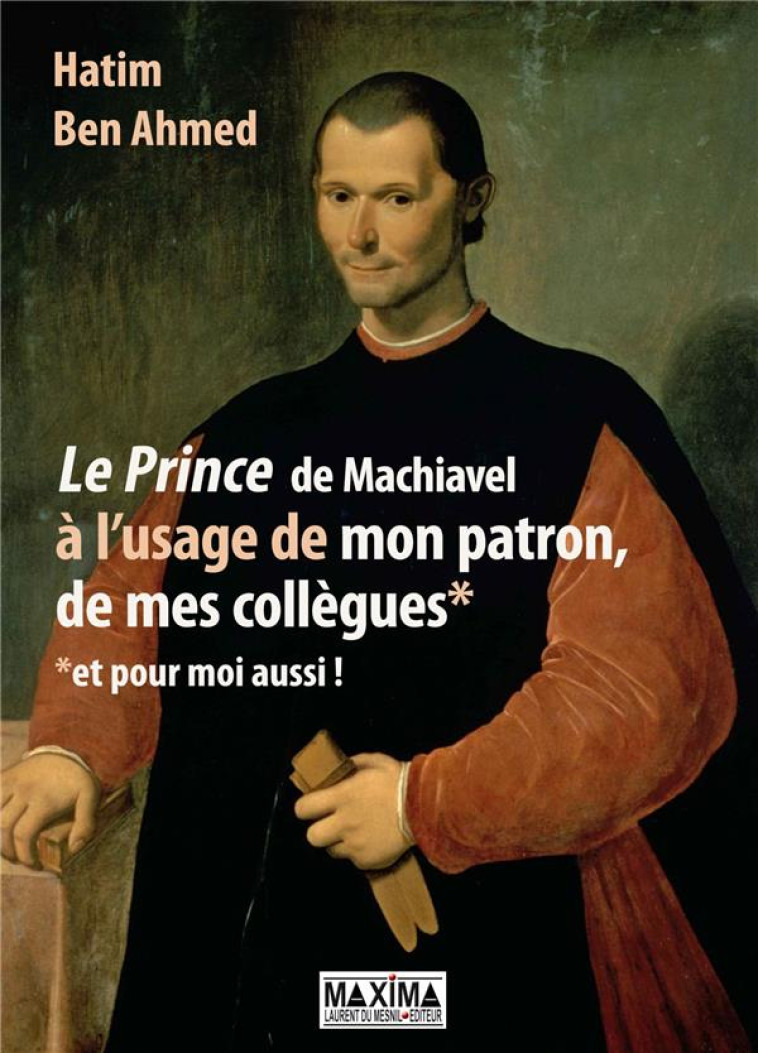 LE PRINCE DE MACHIAVEL A L-USAGE DE MON PATRON, DE MES COLLEGUES ET POUR MOI AUSSI ! - BEN AHMED HATIM - MAXIMA L MESNIL