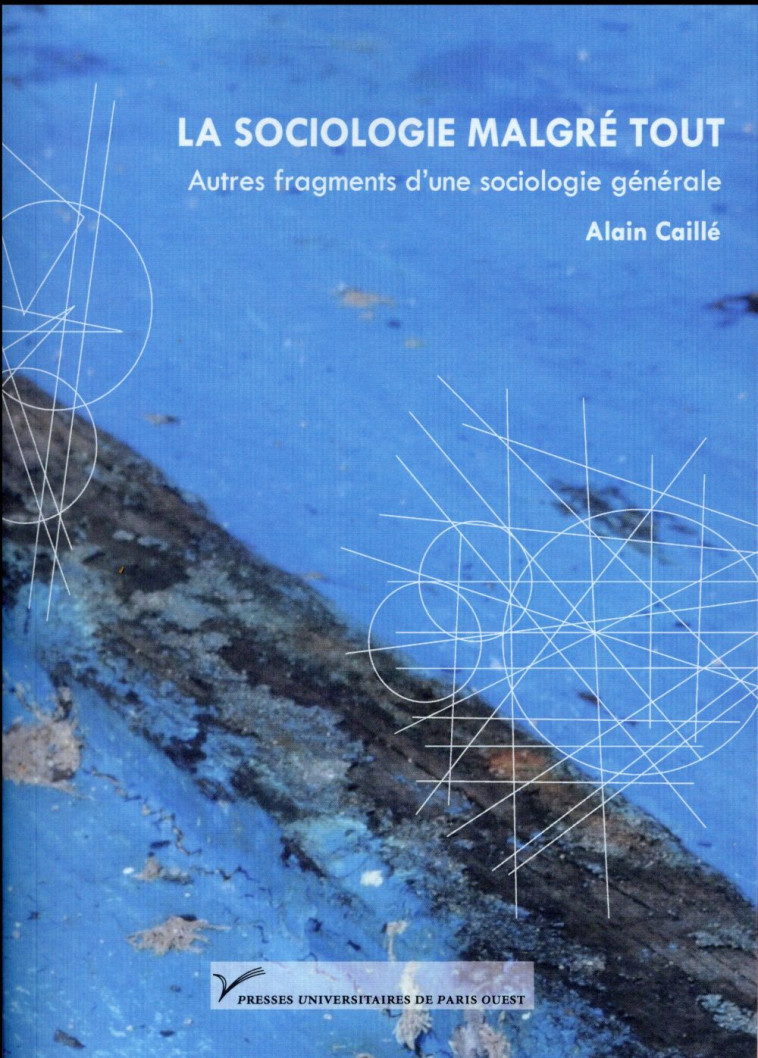 LA SOCIOLOGIE MALGRE TOUT - AUTRES FRAGMENTS D-UNE SOCIOLOGIE GENERALE - CAILLE ALAIN - Presses universitaires de Paris Ouest