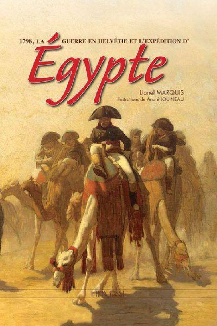 1798, LA GUERRE EN HELVETIE ET L-EXPEDITION D EGYPTE - MARQUIS LIONEL - HEIMDAL