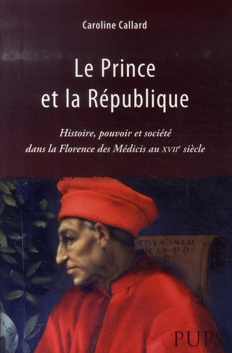 LE PRINCE ET LA REPUBLIQUE.  HISTORIQUE, POUVOIR ETSOCIETE DANS LA FLORENCE DES - CALLARD C - SORBONNE PUPS