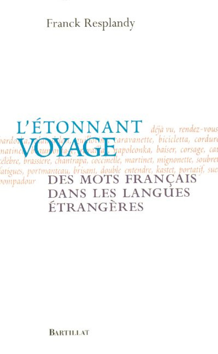 L-ETONNANT VOYAGE DES MOTS FRANCAIS DANS LES LANGUES ETRANGERES - RESPLANDY FRANCK - BARTILLAT