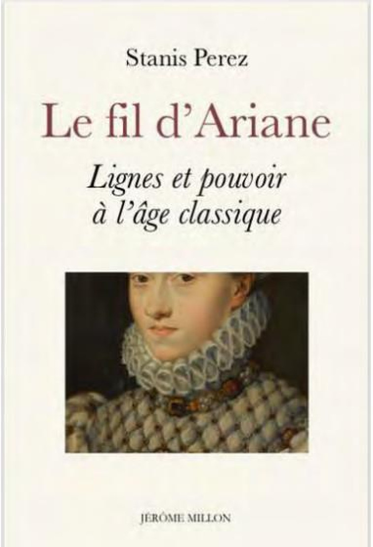 LE FIL D ARIANE - LIGNES ET POUVOIR A L AGE CLASSIQUE - PEREZ STANIS - MILLON