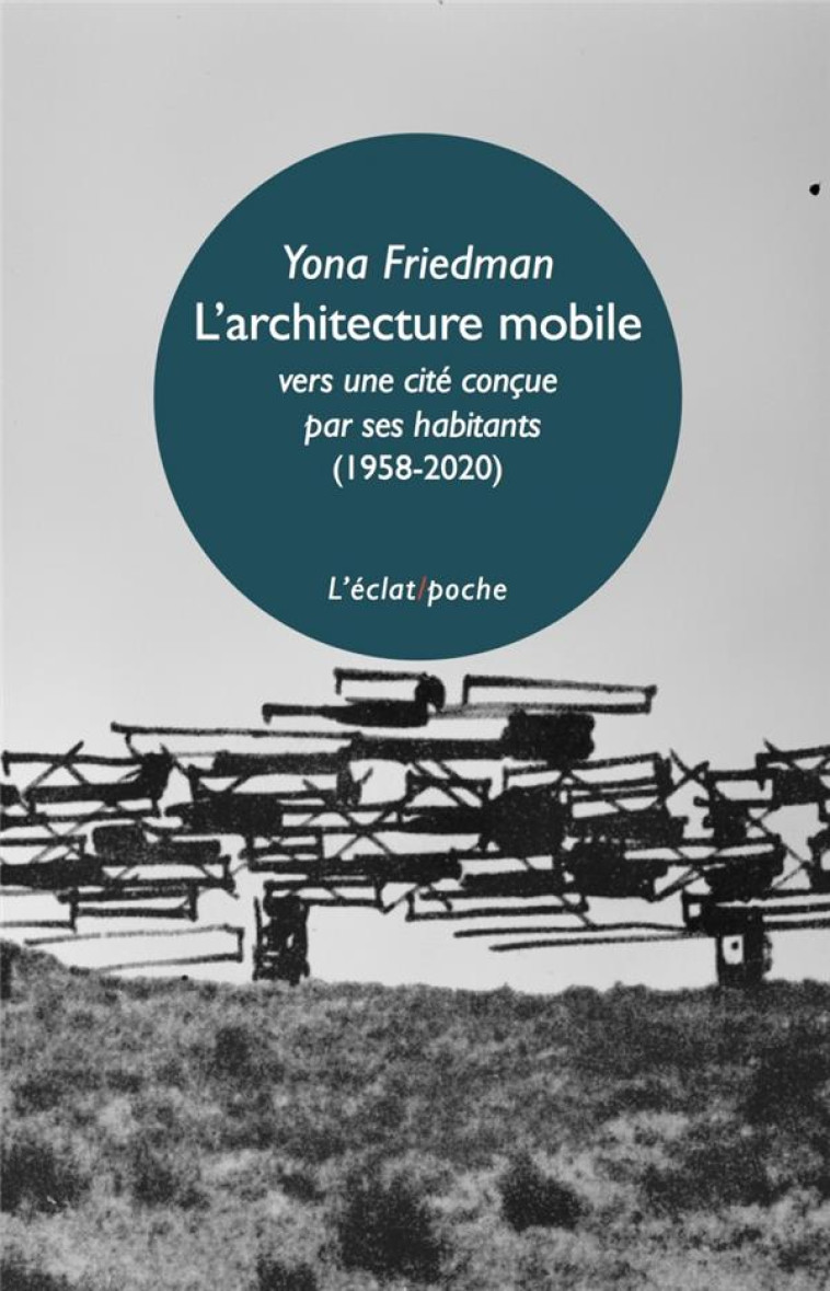 L-ARCHITECTURE MOBILE (1958-2020) - VERS UNE CITE CONCUE PAR - FRIEDMAN YONA - ECLAT