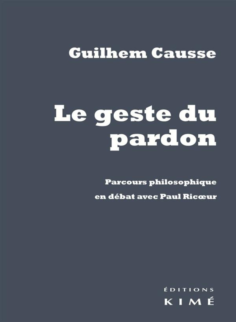 LE GESTE DU PARDON - PARCOURS PHILOSOPHIQUE EN DEBAT AVEC... - CAUSSE GUILHEM - Kimé