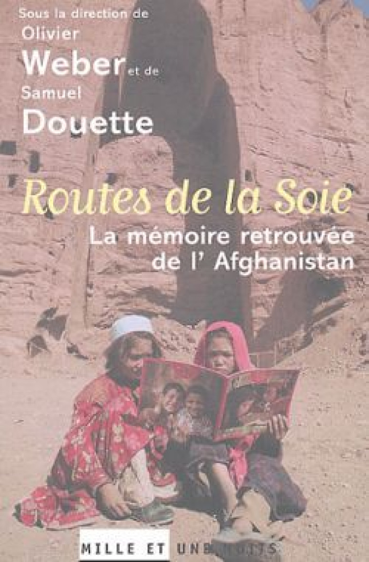 ROUTES DE LA SOIE - LA MEMOIRE RETROUVEE DE L-AFGHANISTAN - Olivier Weber - 1001 NUITS