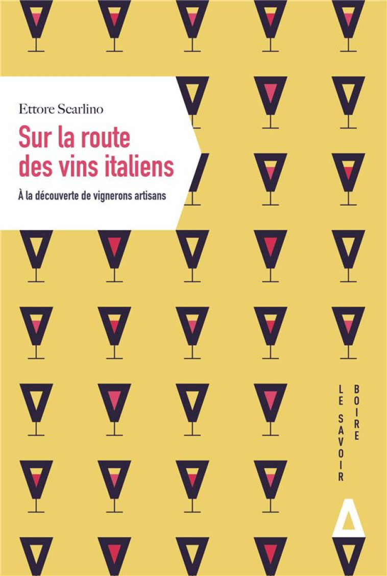 SUR LA ROUTE DES VINS ITALIENS. A LA DECOUVERTE DE VIGNERONS - ETTORE SCARLINO - APOGEE