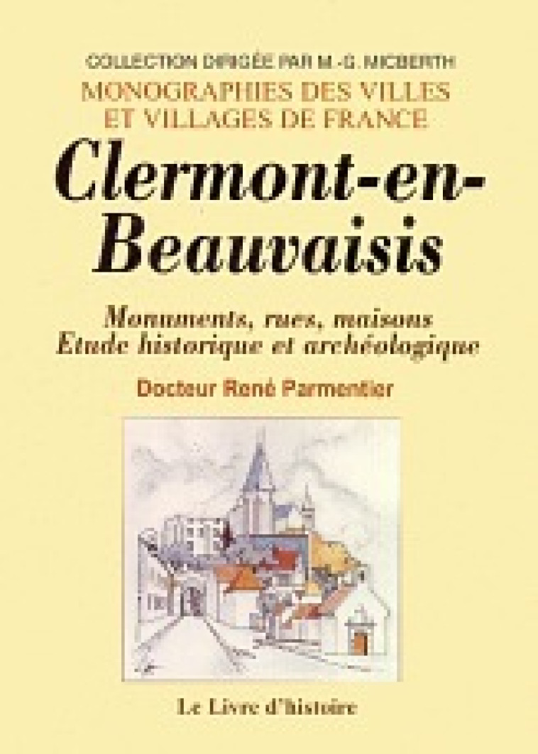 CLERMONT-EN-BEAUVAISIS. MONUMENTS, RUES MAISONS. ETUDE HISTORIQUE ET ARCHEOLOGIQUE -  DR RENE PARMENTIER - LIVRE HISTOIRE