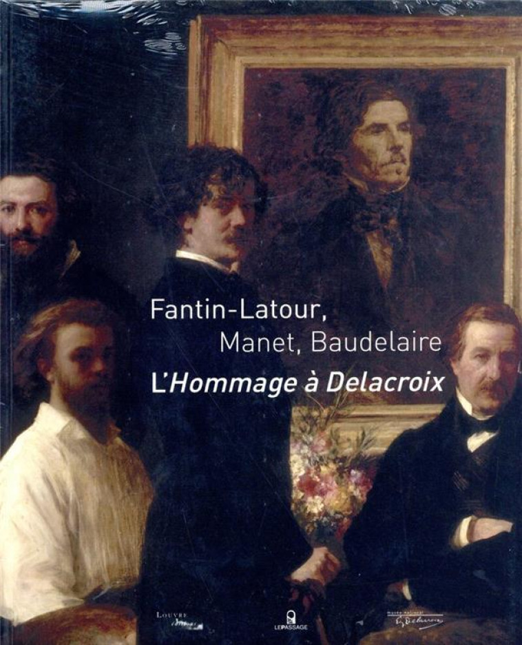 FANTIN-LATOUR, MANET, BAUDELAIRE : L-HOMMAGE A DELACROIX - LERIBAULT CHRISTOPHE - LE PASSAGE