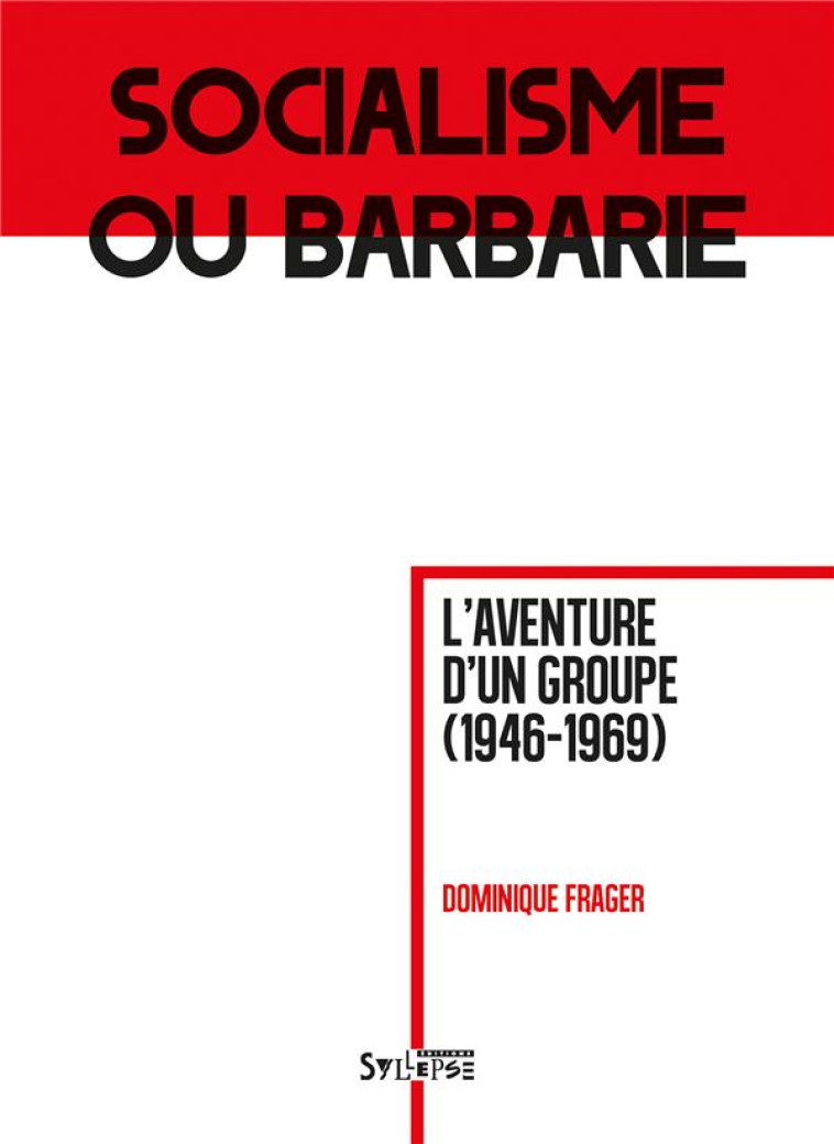 SOCIALISME OU BARBARIE - L-AVENTURE D-UN GROUPE (1946-1969) - FRAGER DOMINIQUE - SYLLEPSE