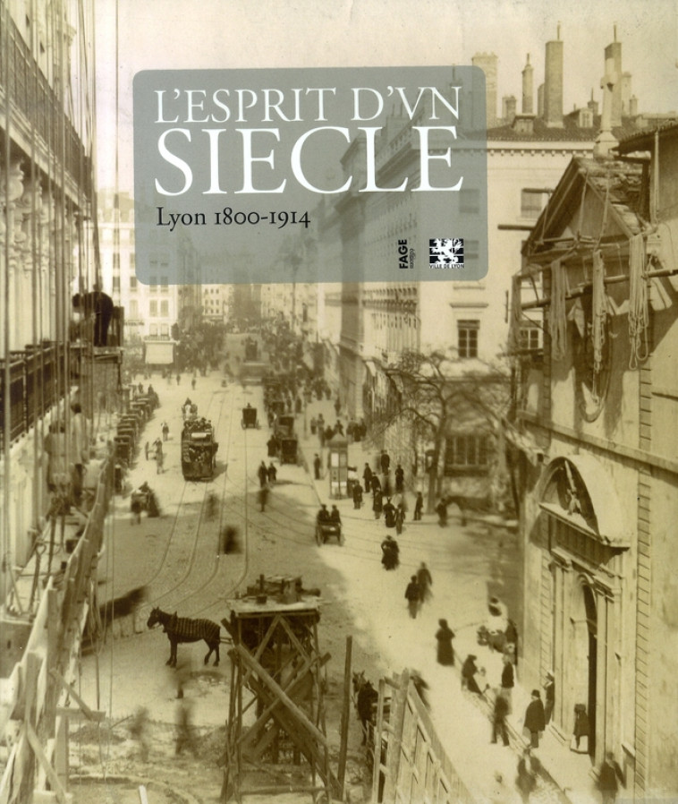 L-ESPRIT D-UN SIECLE - LYON 1800-1914 - VAISSE PIERRE - FAGE