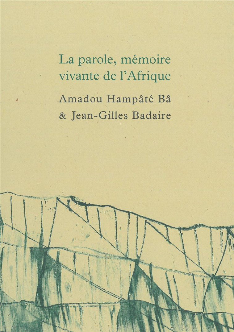 LA PAROLE, MEMOIRE VIVANTE DE L AFRIQUE - SUIVI DE CARNET DE BANDIAGARA PAR JEAN-GILLES BADAIRE -  Hampâté Bâ Amadou - FATA MORGANA