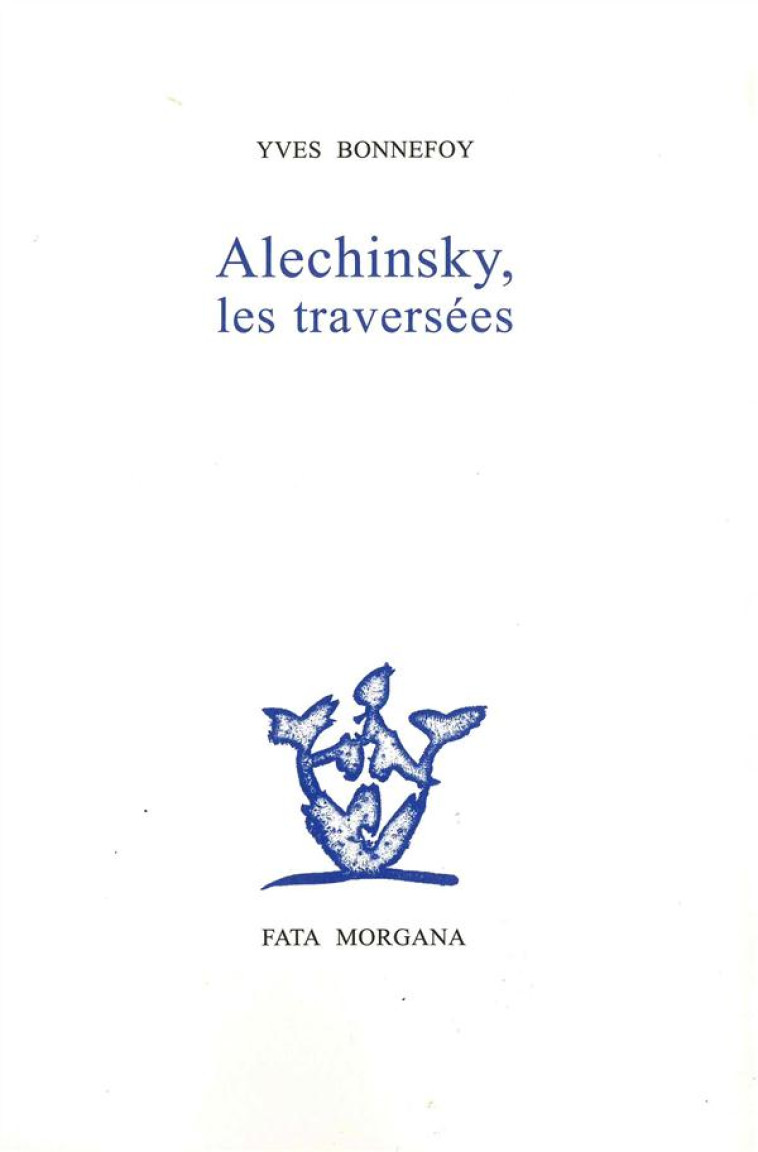 ALECHINSKY, LES TRAVERSEES - BONNEFOY/ALECHINSKY - Fata Morgana