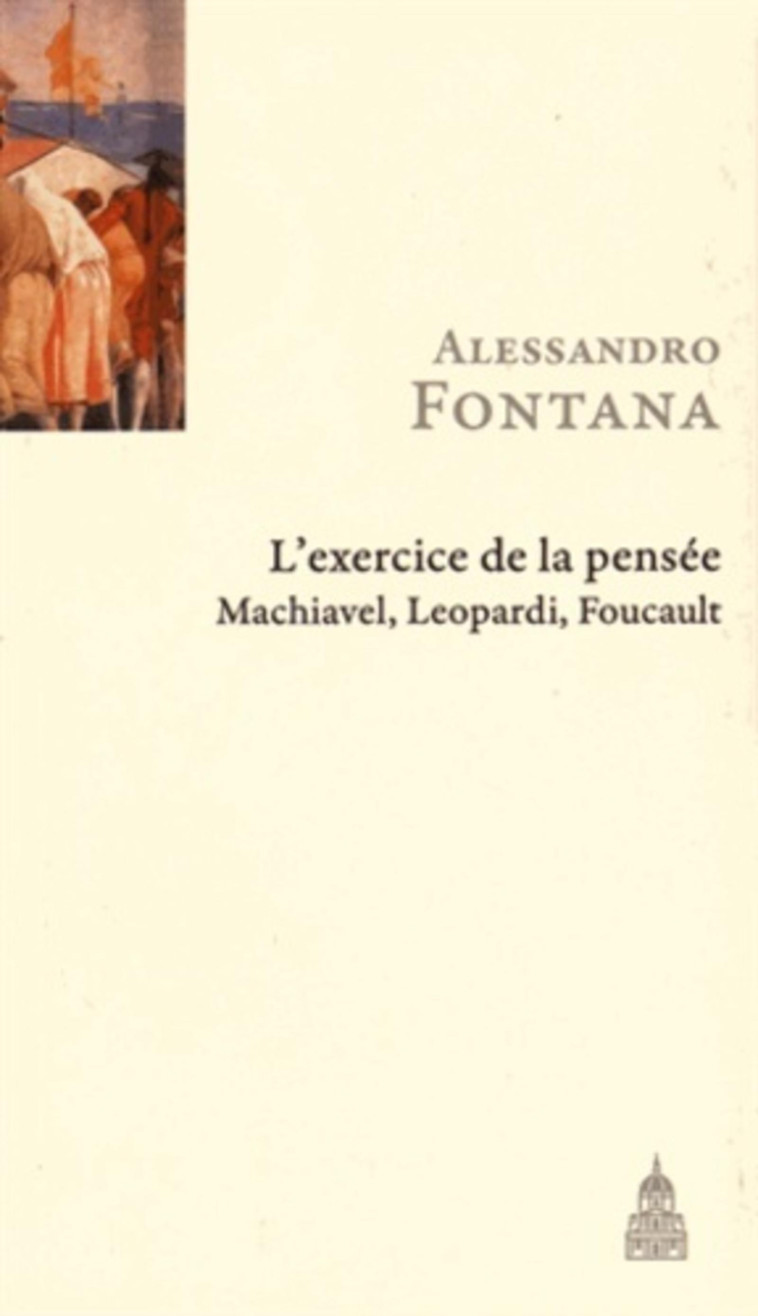 L-EXERCICE DE LA PENSEE - MACHIAVEL, LEOPARDI, FOUCAULT - Alessandro Fontana - ED SORBONNE