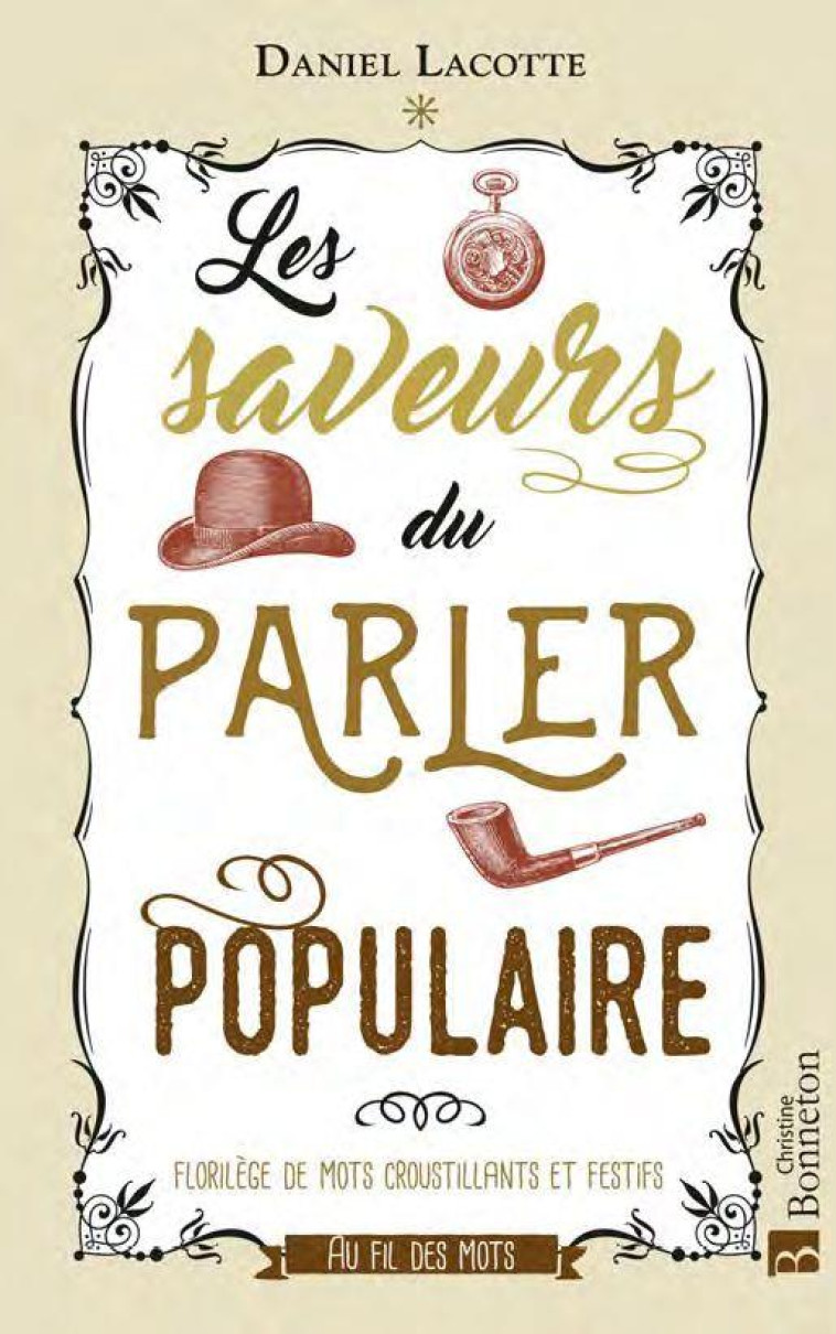 LES SAVEURS DU PARLER POPULAIRE - FLORILEGE DE MOTS CROUSTILLANTS ET FESTIFS - LACOTTE DANIEL - BONNETON