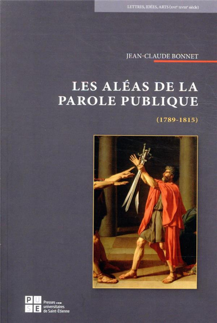 LES ALEAS DE LA PAROLE PUBLIQUE - (1789-1815) - BONNET JEAN-CLAUDE - Pub De L'Universite De St Etienne