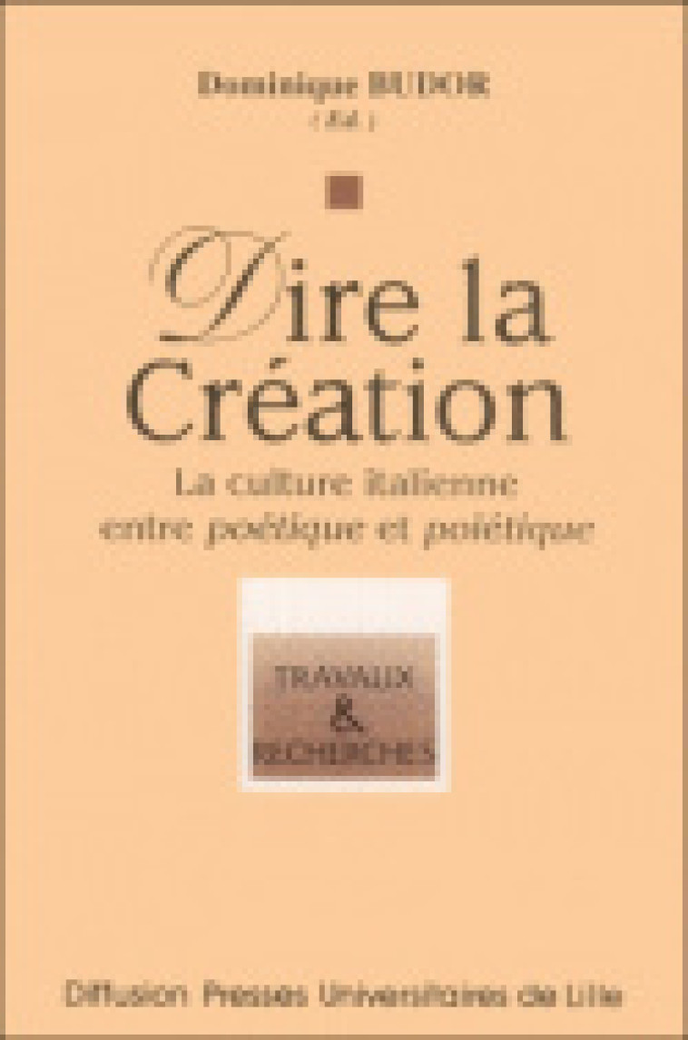 DIRE LA CREATION - LA CULTURE ITALIENNE ENTRE POETIQUE ET POIETIQUE - Dominique Budor - PU SEPTENTRION