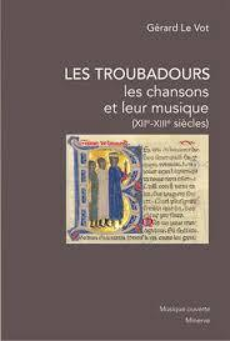 LES TROUBADOURS, LES CHANSONS ET LEUR MUSIQUE - XIIE-XIIIE SIECLES - LE VOT GERARD - MINERVE