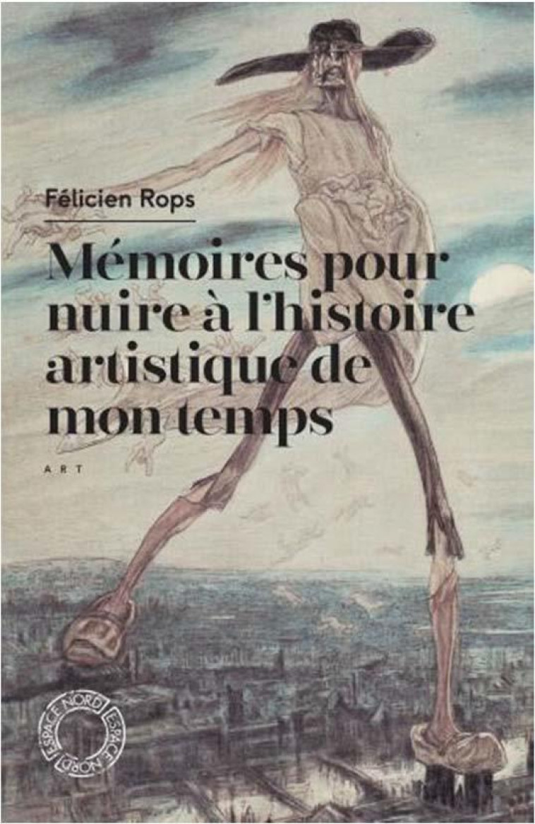 MEMOIRES POUR NUIRE A L-HISTOIRE ARTISTIQUE DE MON TEMPS - ROPS FELICIEN - ESPACE NORD