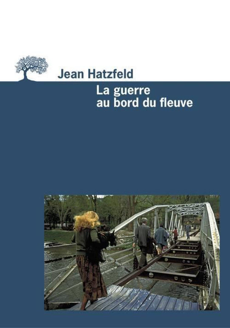 LA GUERRE AU BORD DU FLEUVE - HATZFELD JEAN - OLIVIER