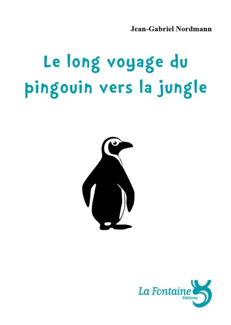 LE LONG VOYAGE DU PINGOUIN VERS LA JUNGLE - NORDMANN JEAN-GABRIE - LA FONTAINE