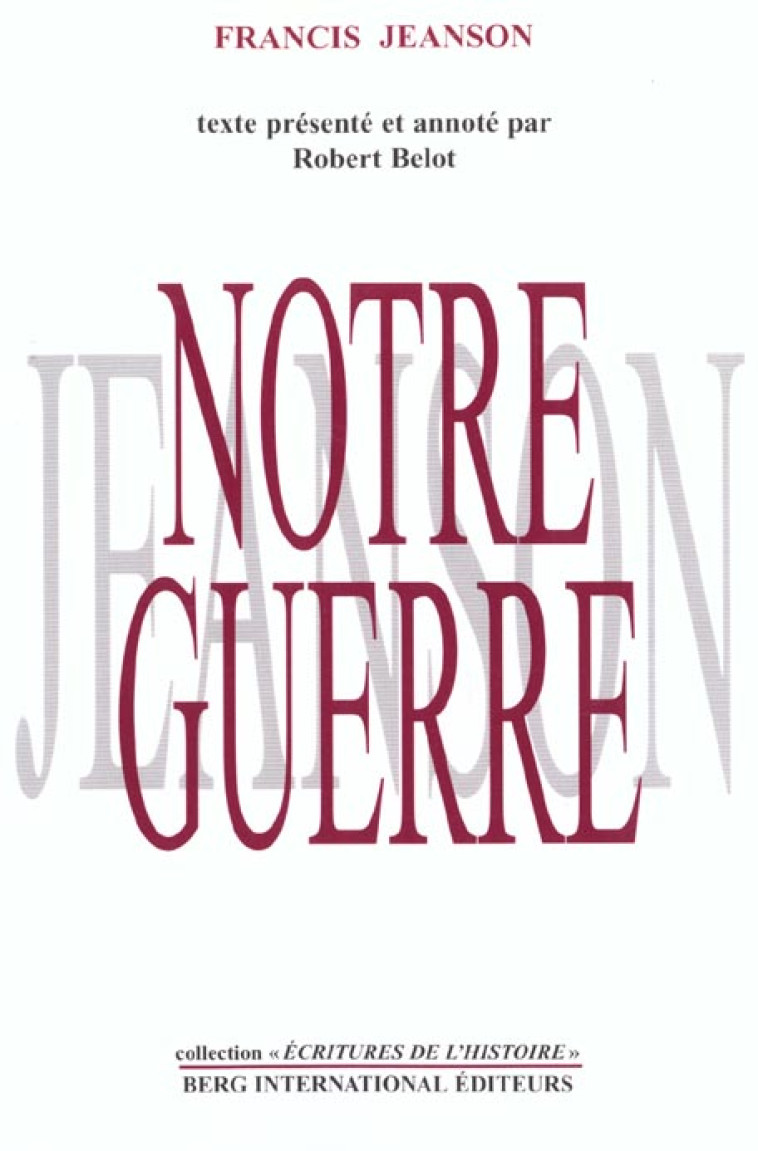 NOTRE GUERRE - TEXTE PRESENTE ET ANNOTE PAR ROBERT BELOT - JEANSON FRANCIS - BERG