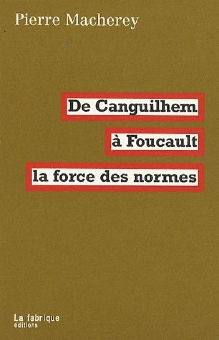 DE CANGUILHEM A FOUCAULT, LA FORCE DES NORMES - MACHEREY PIERRE - FABRIQUE