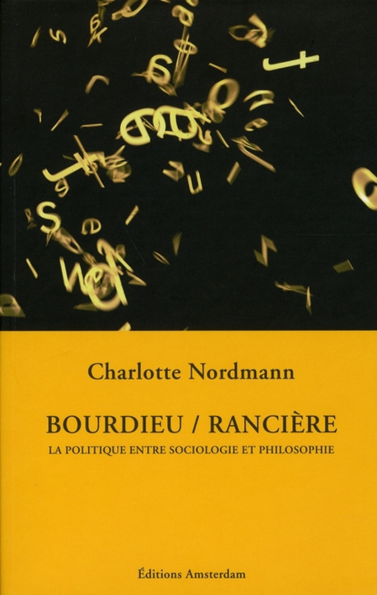 BOURDIEU / RANCIERE - LA POLITIQUE ENTRE SOCIOLOGIE ET PHILOSOPHIE - NORDMANN CHARLOTTE - AMSTERDAM